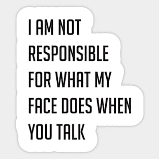 I am not responsible for what my face does when you talk Sticker